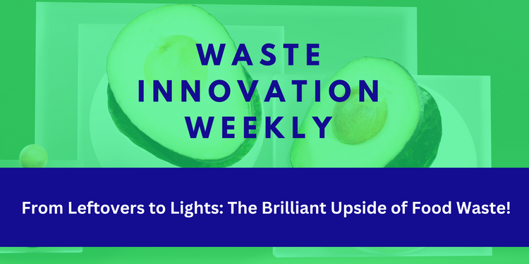 This Week In Waste: From Leftovers To Lights - The Brilliant Upside of Food Waste