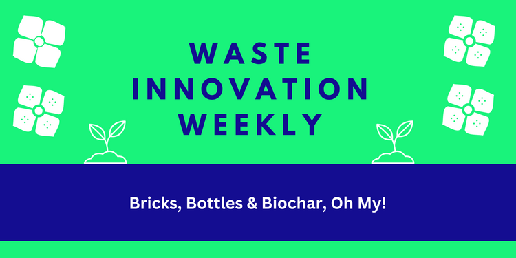 This Week In Waste: Bricks, Bottles & Biochar, Oh My!